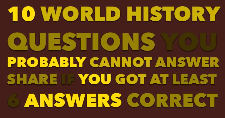 Banner for 10 World History Questions. Most people can't answer them correctly.