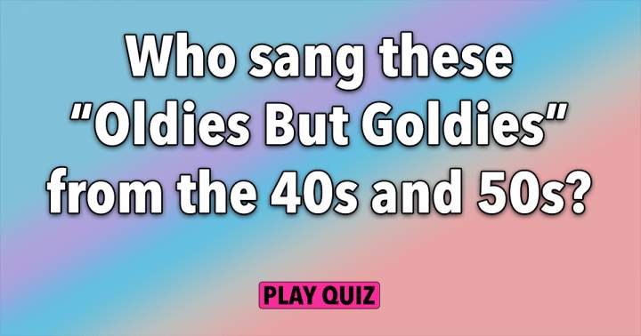 'Identify the singers of these songs from the 40s & 50s?'