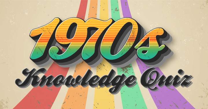 Quiz about knowledge in the 1970s.