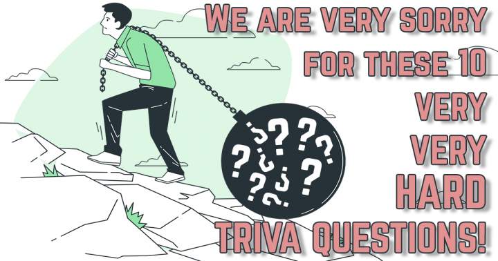 '10 Incredibly Challenging Trivia Questions'