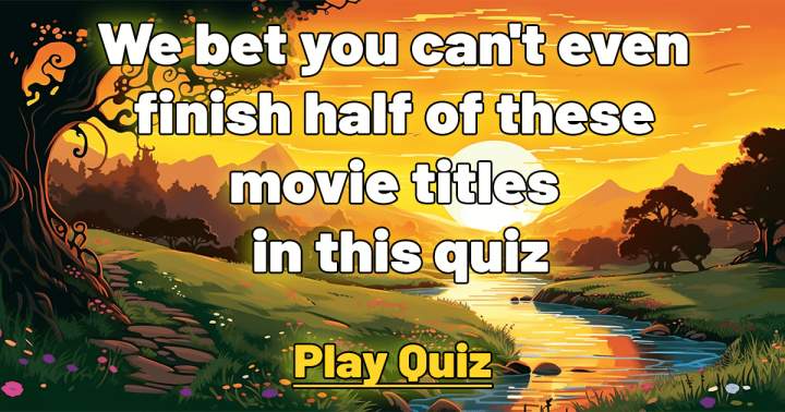 It's unlikely that you'll be able to complete even half of these movie titles in this quiz.