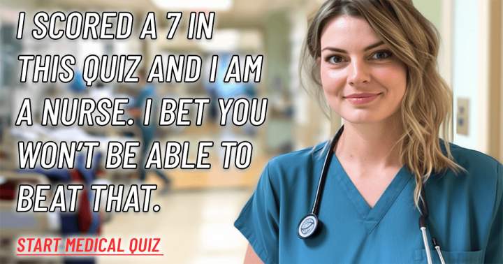 Are you able to surpass me in this medical quiz?