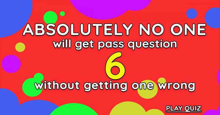 It will be impossible for anyone to outperform question 6 in any situation.