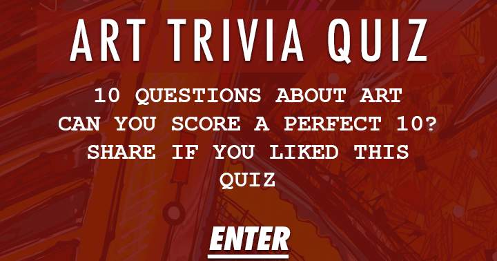 Test your art knowledge with these 10 questions. Can you achieve a flawless score?