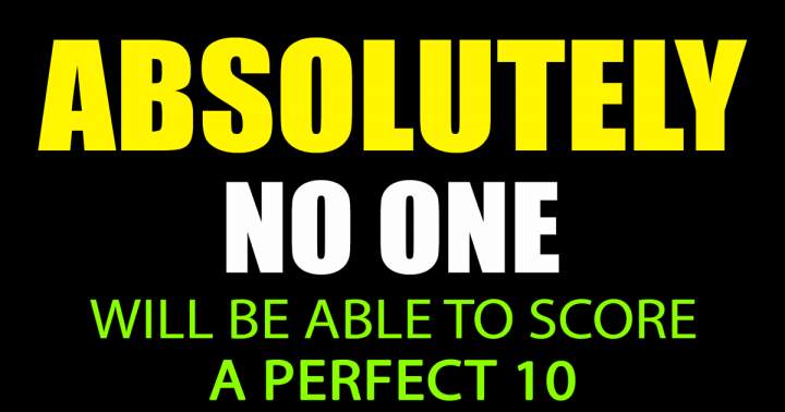 Banner for It is impossible for anyone to achieve a perfect score of 10.