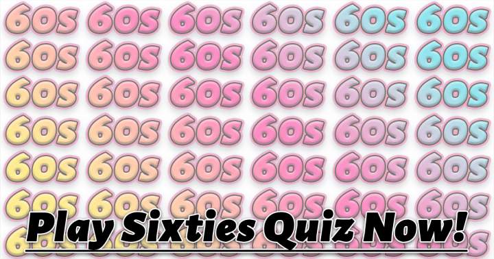 Try the Sixties Quiz.