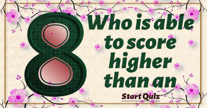 No one will achieve a score of 8 or more.