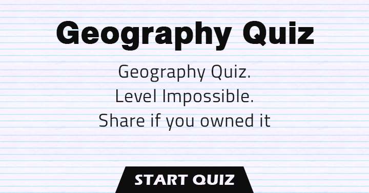 Banner for Geography Quiz. Level: Impossible. Share if you owned it.