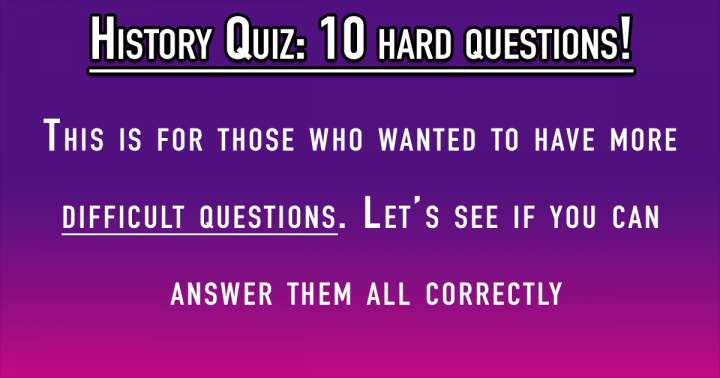 10 Hard History Questions